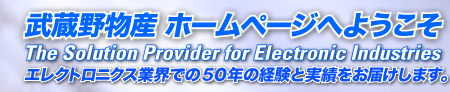 Welcome to MUSASHINO Corporation web site. We are "the Solution Provider for Electronics Industries". 